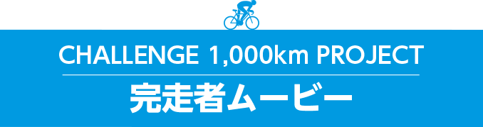 CHALLENGE 1,000km PROJECT 完走者ムービー